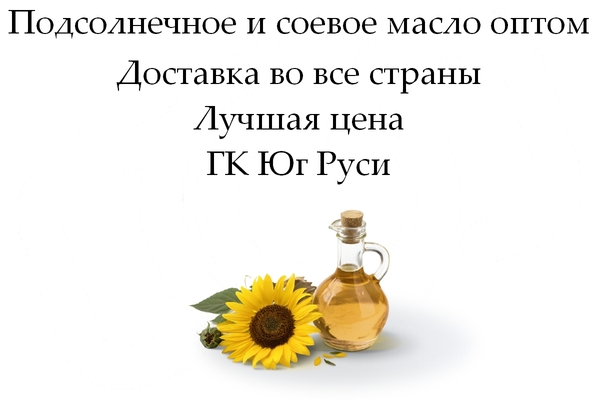 Подсолнечное и соевое масло оптом от ГК Юг Руси